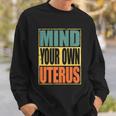 Mind Your Own Uterus Pro Choice Feminist Womens Rights Cool Gift Sweatshirt Gifts for Him