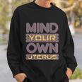 Mind Your Own Uterus Pro Choice Feminist Womens Rights Funny Gift Sweatshirt Gifts for Him