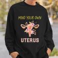 Mind Your Own Uterus Pro Choice Womens Rights Feminist Gift Sweatshirt Gifts for Him