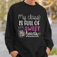 My Class Is Full Of Sweet Hearts Teacher Life V2 Sweatshirt Gifts for Him