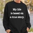 My Life Is Based On A True Story Sweatshirt Gifts for Him