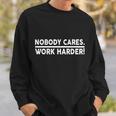 Nobody Cares Work Harder Meme Sweatshirt Gifts for Him