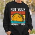 Not Your Breakfast Taco Sweatshirt Gifts for Him