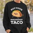 Not Your Breakfast Taco We Are Not Tacos Mexican Food Sweatshirt Gifts for Him