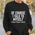 Of Course I Talk To Myself I Need Expert Advice Sweatshirt Gifts for Him