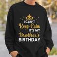 Party Brothers I Cant Keep Calm Its My Brothers Birthday Sweatshirt Gifts for Him