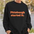 Pittsburgh Started It Funny Football Sweatshirt Gifts for Him