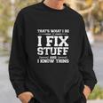Thats What I Do I Fix Stuff And I Know Things Funny Sweatshirt Gifts for Him