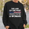 The Land Of The Free Unless Youre A Woman Pro Choice Womens Rights Sweatshirt Gifts for Him