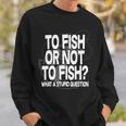 To Fish Or Not To Fish What A Stupid Question Tshirt Sweatshirt Gifts for Him
