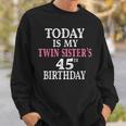 Today Is My Twin Sisters 45Th Birthday Party 45 Years Old Sweatshirt Gifts for Him