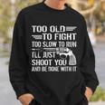 Too Old To Fight Slow To Trun Ill Just Shoot You Tshirt Sweatshirt Gifts for Him
