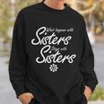 What Happens With Sisters Stays With Sisters Sweatshirt Gifts for Him