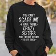 You Cant Scare Me I Have Three Crazy Sisters Funny Brother Sweatshirt Gifts for Him
