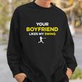Your Boyfriend Likes My Swing Sweatshirt Gifts for Him