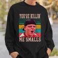 Youre Killing Me Smalls Vintage Retro Tshirt Sweatshirt Gifts for Him