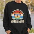 Youve Cat To Be Kitten Meow Back To School First Day Of School Sweatshirt Gifts for Him