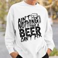 Aint Nothing That A Beer Cant Fix  V7 Sweatshirt