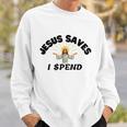 Jesus Saves I Spend Sweatshirt Gifts for Him