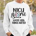 Little Things Nicu Nurse Neonatal Intensive Care Unit Sweatshirt Gifts for Him