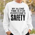 My Alone Time Is For Everyones Safety Sweatshirt Gifts for Him