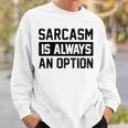Sarcasm Is Always An Option Sweatshirt Gifts for Him
