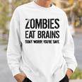 Zombies Eat Brains So Youre Safe Sweatshirt Gifts for Him