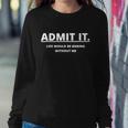 Admit It Life Would Be Boring Without Me Sweatshirt Gifts for Her