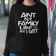 Aint No Family Like The One I Got For Family Sweatshirt Gifts for Her