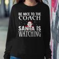 Be Nice To The Coach Santa Is Watching Funny Christmas Sweatshirt Gifts for Her
