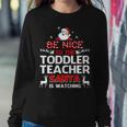 Be Nice To The Toddler Teacher Santa Is Watching Sweatshirt Gifts for Her