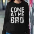 Come At Me Bro Sweatshirt Gifts for Her