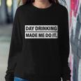 Day Drinking Made Me Do It Funny Drunk Sweatshirt Gifts for Her