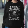 Fishing - Not A Matter Of Life Or Death Sweatshirt Gifts for Her