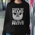 Funny Beard Gift For Men Touch My Beard And Tell Me Im Pretty Gift Sweatshirt Gifts for Her
