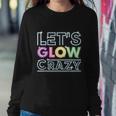 Funny Quote Glow Party Lets Glow Crazy Sweatshirt Gifts for Her