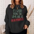 Funny Sarcasm Its Weird Being The Same Age As Old People Men Women Sweatshirt Graphic Print Unisex Gifts for Her