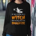 Halloween If You Think Im Witch You Should Meet My Daughter Sweatshirt Gifts for Her
