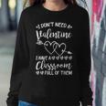 I Dont Need A Valentine I Have A Classroom Full Of Them V2 Sweatshirt Gifts for Her