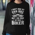 I Dont Ride My Own Bike But I Do Ride My Own Biker Funny Great Gift Sweatshirt Gifts for Her