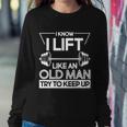 I Lift Like An Old Man Try To Keep Up V2 Sweatshirt Gifts for Her