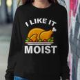 I Like It Moist Funny Turkey Thanksgiving Dinner Tshirt Sweatshirt Gifts for Her