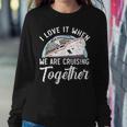 I Love It When We Are Cruising Together Cruise Ship Sweatshirt Gifts for Her