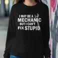 I May Be A Mechanic But I Cant Fix Stupid Funny Sweatshirt Gifts for Her