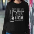 I Might Look Like Im Listening To You Music Guitar Tshirt Sweatshirt Gifts for Her