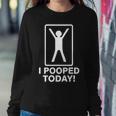 I Pooped Today Tshirt V2 Sweatshirt Gifts for Her