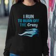 I Run To Burn Off The Crazy Funny Sweatshirt Gifts for Her
