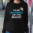 Im Not Vaccinated And Still Healthy Sweatshirt Gifts for Her