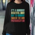 Its A Beautiful Day To Smash The Patriarchy Feminist Sweatshirt Gifts for Her