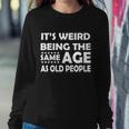 Its Weird Being The Same Age As Oid People Tshirt Sweatshirt Gifts for Her